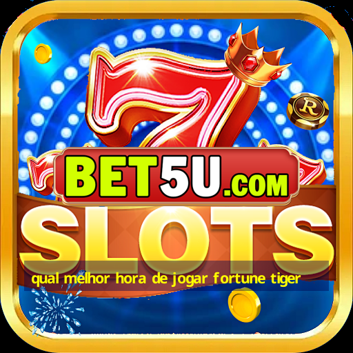 qual melhor hora de jogar fortune tiger